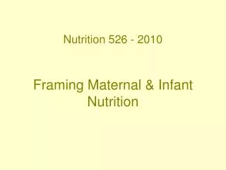 Nutrition 526 - 2010 Framing Maternal &amp; Infant Nutrition