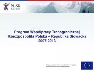 Program Współpracy Transgranicznej Rzeczpospolita Polska – Republika Słowacka 2007-2013