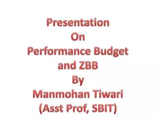 Presentation On Performance Budget and ZBB By Manmohan Tiwari (Asst Prof, SBIT)