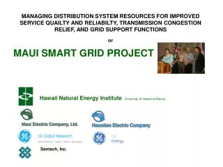 MAUI SMART GRID PROJECT Hawaii Natural Energy Institute University of Hawaii at Manoa 	 Sentech, Inc.