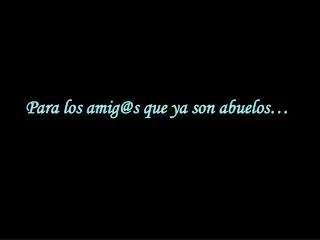 para los amig@s que ya son abuelos