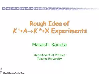 Rough Idea of K + +A  K *+X Experiments
