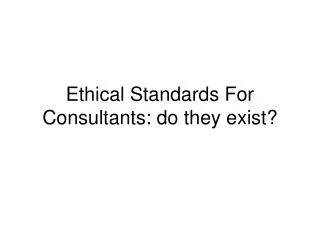 Ethical Standards For Consultants: do they exist?