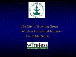 The City of Bowling Green 		Wireless Broadband Initiative For Public Safety