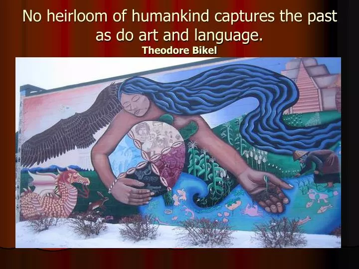 no heirloom of humankind captures the past as do art and language theodore bikel