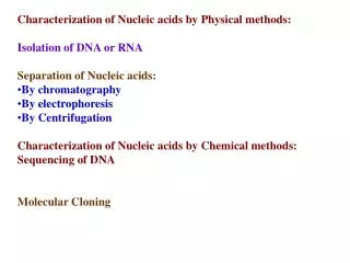 Characterization of Nucleic acids by Physical methods: Isolation of DNA or RNA Separation of Nucleic acids: By chromatog