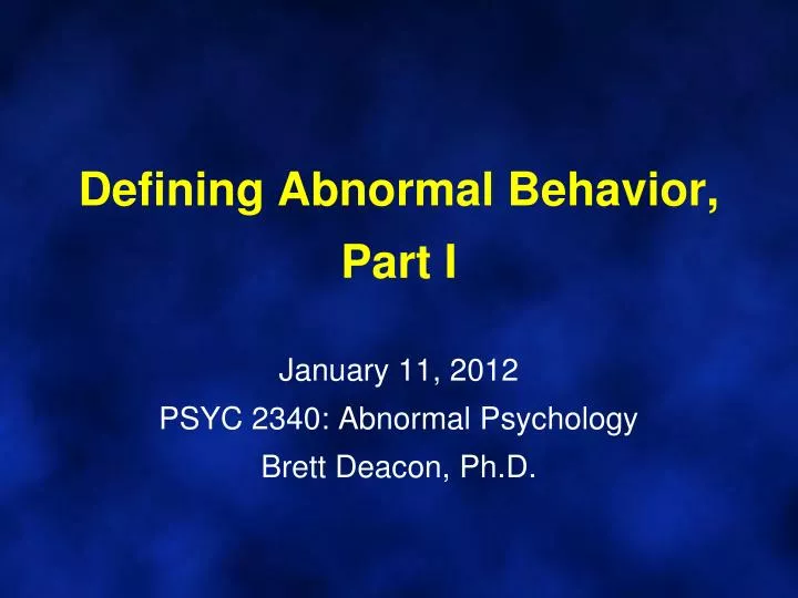 defining abnormal behavior part i january 11 2012 psyc 2340 abnormal psychology brett deacon ph d