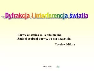 Barwy ze słońca są. A ono nie ma Żadnej osobnej barwy, bo ma wszystkie. Czesław Miłosz