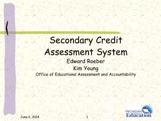 Secondary Credit Assessment System Edward Roeber Kim Young Office of Educational Assessment and Accountability