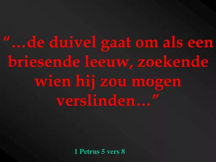 de duivel gaat om als een briesende leeuw zoekende wien hij zou mogen verslinden