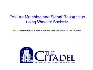 Feature Matching and Signal Recognition using Wavelet Analysis Dr. Robert Barsanti, Edwin Spencer, James Cares, Lucas Pa