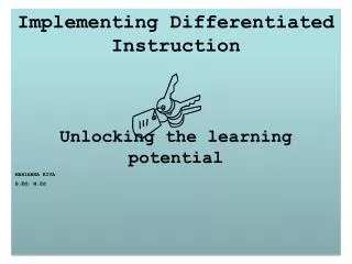Implementing Differentiated Instruction Unlocking the learning potential MARIANNA KIVA B.Ed; M.Ed