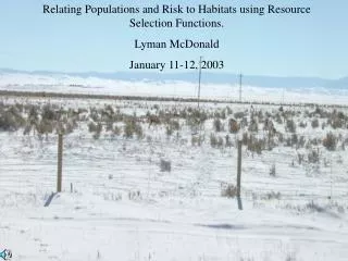 Relating Populations and Risk to Habitats using Resource Selection Functions. Lyman McDonald January 11-12, 2003