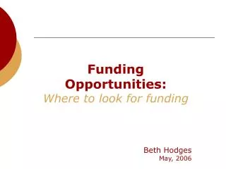 Funding Opportunities: Where to look for funding Beth Hodges May, 2006