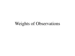 Weights of Observations