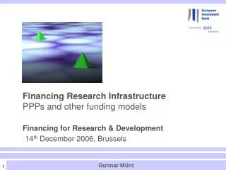 Financing Research Infrastructure PPPs and other funding models Financing for Research &amp; Development 14 th December