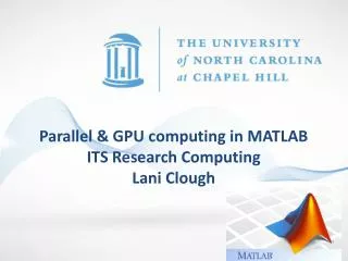Parallel &amp; GPU computing in MATLAB ITS Research Computing Lani Clough