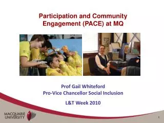 Participation and Community Engagement (PACE) at MQ Prof Gail Whiteford Pro-Vice Chancellor Social Inclusion L&amp;T Wee