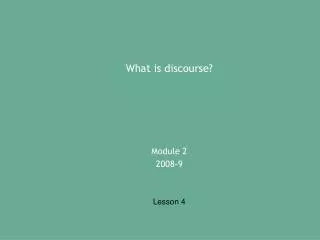 What is discourse? Module 2 2008-9 Lesson 4