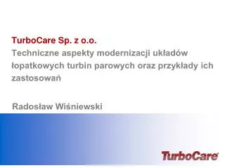 TurboCare Sp. z o.o. Techniczne aspekty modernizacji układów łopatkowych turbin parowych oraz przykłady ich zastosowań