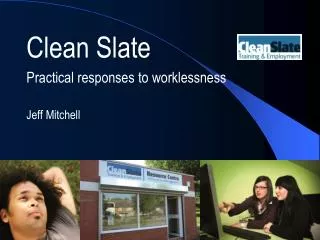 Clean Slate Practical responses to worklessness Jeff Mitchell