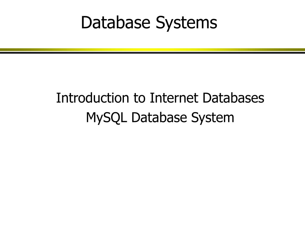 PPT - Introduction to Internet Databases MySQL Database System ...