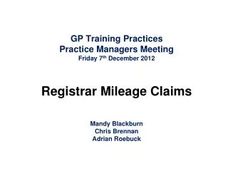 GP Training Practices Practice Managers Meeting Friday 7 th December 2012 Registrar Mileage Claims Mandy Blackburn Chri