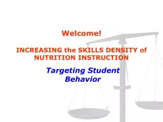 Welcome! INCREASING the SKILLS DENSITY of NUTRITION INSTRUCTION