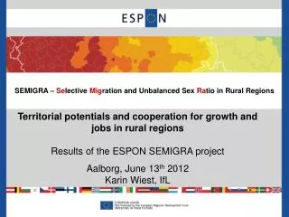 Territorial potentials and cooperation for growth and jobs in rural regions Results of the ESPON SEMIGRA project Aalborg