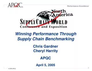 Winning Performance Through Supply Chain Benchmarking Chris Gardner Cheryl Harrity APQC April 5, 2005