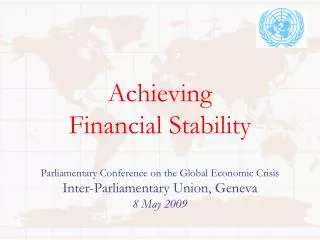 Achieving Financial Stability Parliamentary Conference on the Global Economic Crisis Inter-Parliamentary Union, Geneva