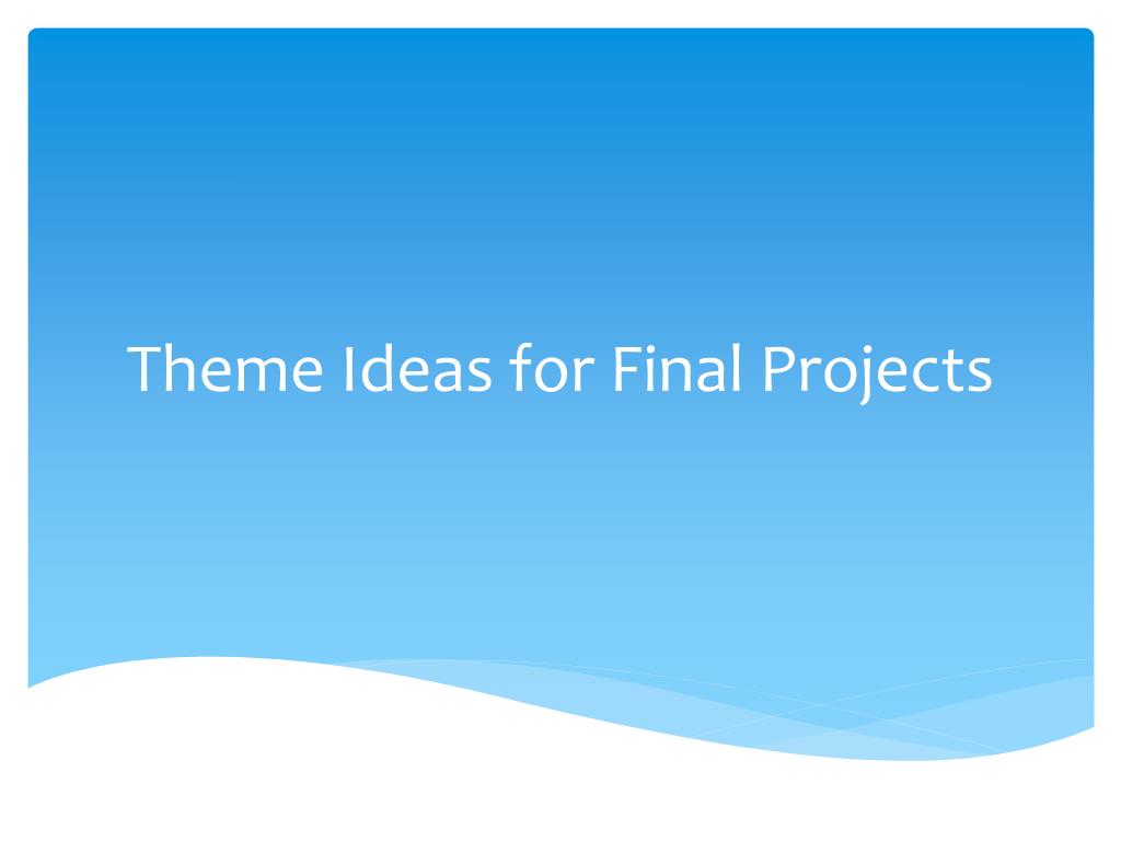 PPT - Theme Ideas for Final Projects PowerPoint Presentation, free ...