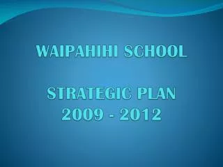 WAIPAHIHI SCHOOL STRATEGIC PLAN 2009 - 2012