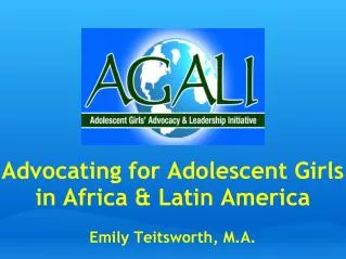 Advocating for Adolescent Girls in Africa &amp; Latin America Emily Teitsworth, M.A.