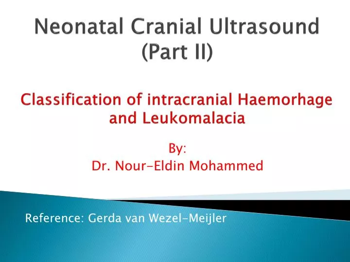 neonatal cranial ultrasound part ii classification of intracranial haemorhage and leukomalacia