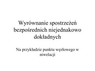 Wyrównanie spostrzeżeń bezpośrednich niejednakowo dokładnych