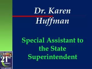 Dr. Karen Huffman Special Assistant to the State Superintendent