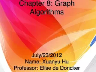 Chapter 8: Graph Algorithms July/23/2012 Name: Xuanyu Hu Professor: Elise de Doncker