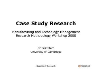 Case Study Research Manufacturing and Technology Management Research Methodology Workshop 2008