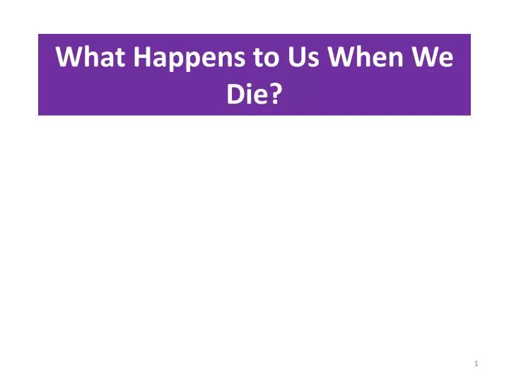 what happens to us when we die