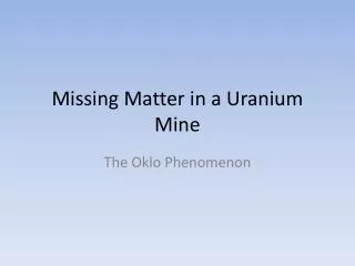 Missing Matter in a Uranium Mine