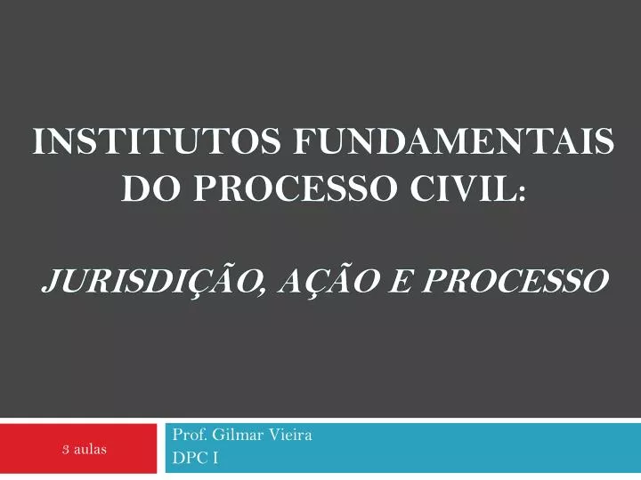 institutos fundamentais do processo civil jurisdi o a o e processo