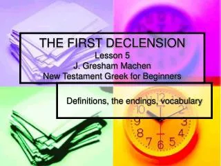 THE FIRST DECLENSION Lesson 5 J. Gresham Machen New Testament Greek for Beginners