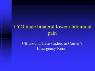 7 YO male bilateral lower abdominal pain