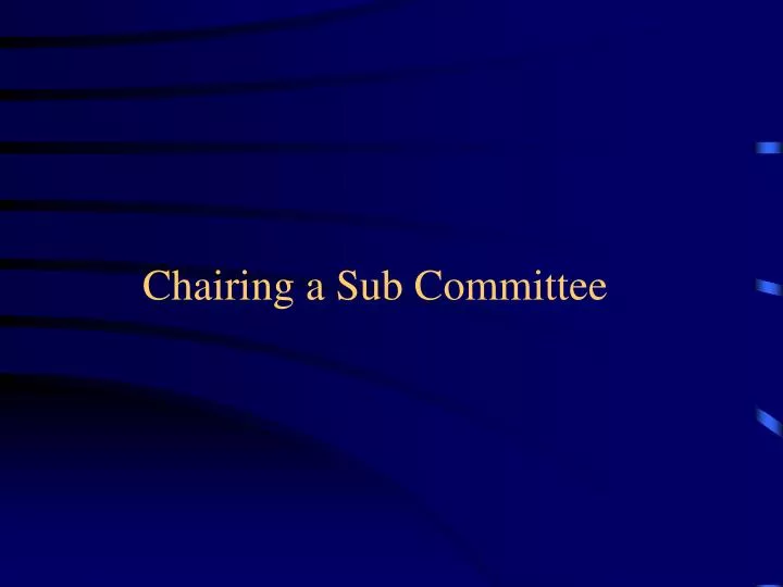 chairing a sub committee