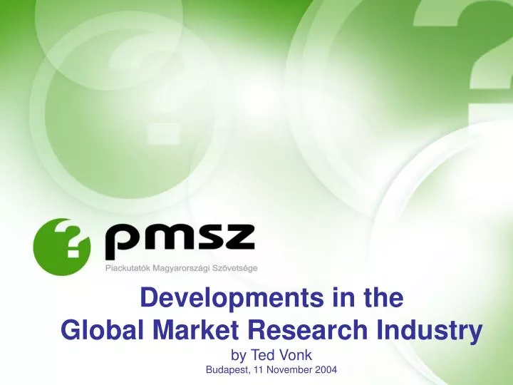 developments in the global market research industry by ted vonk budapest 11 november 2004