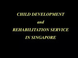 CHILD DEVELOPMENT and REHABILITATION SERVICE IN SINGAPORE