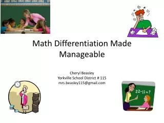 Math Differentiation Made Manageable Cheryl Beasley Yorkville School District # 115 mrs.beasley115@gmail.com