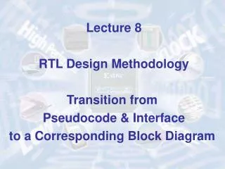Lecture 8 RTL Design Methodology Transition from Pseudocode &amp; Interface to a Corresponding Block Diagram