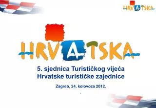5. sjednica Turističkog vijeća Hrvatske turističke zajednice Zagreb, 24 . kolovoza 2012 . .
